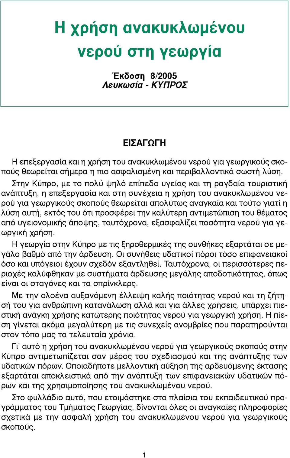 Στην Κύπρο, µε το πολύ ψηλό επίπεδο υγείας και τη ραγδαία τουριστική ανάπτυξη, η επεξεργασία και στη συνέχεια η χρήση του ανακυκλωµένου νερού για γεωργικούς σκοπούς θεωρείται απολύτως αναγκαία και