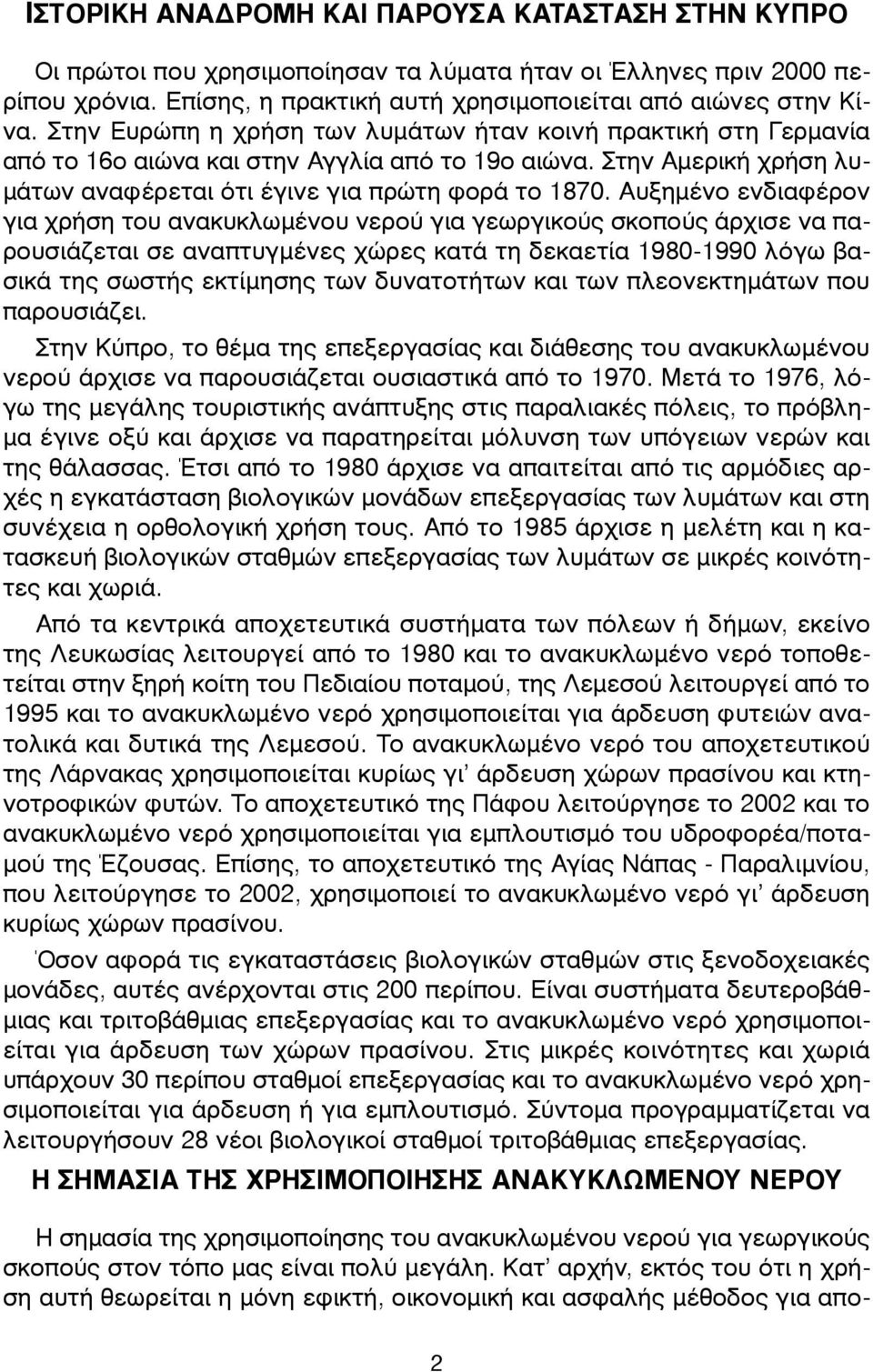 Αυξηµένο ενδιαφέρον για χρήση του ανακυκλωµένου νερού για γεωργικούς σκοπούς άρχισε να παρουσιάζεται σε αναπτυγµένες χώρες κατά τη δεκαετία 1980-1990 λόγω βασικά της σωστής εκτίµησης των δυνατοτήτων