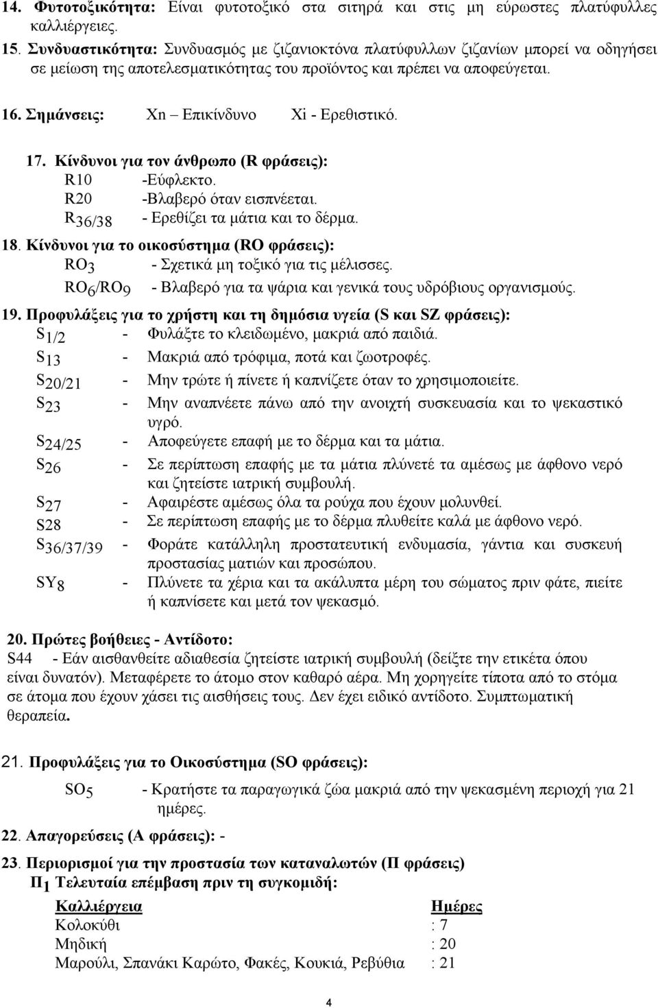 Σηµάνσεις: Xn Επικίνδυνο Χi - Ερεθιστικό. 17. Kίνδυνοι για τον άνθρωπο (R φράσεις): R10 R20 R 36/38 -Εύφλεκτο. -Βλαβερό όταν εισπνέεται. - Ερεθίζει τα µάτια και το δέρµα. 18.