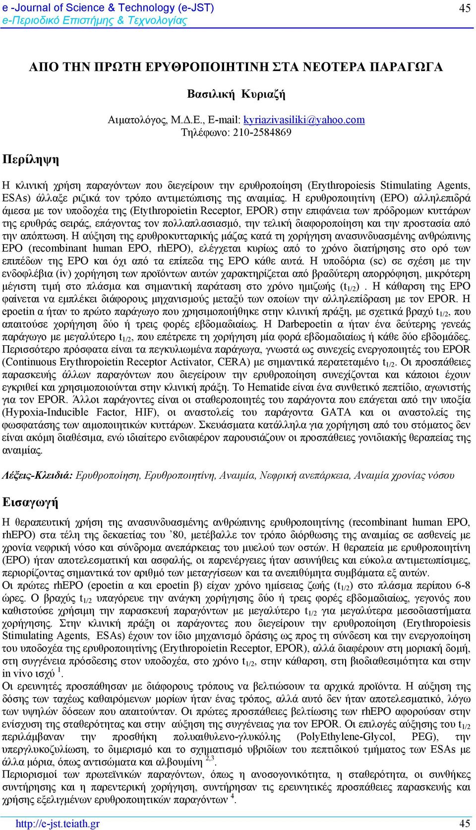 Η ερυθροποιητίνη (EPO) αλληλεπιδρά άμεσα με τον υποδοχέα της (Etythropoietin Receptor, EPOR) στην επιφάνεια των πρόδρομων κυττάρων της ερυθράς σειράς, επάγοντας τον πολλαπλασιασμό, την τελική