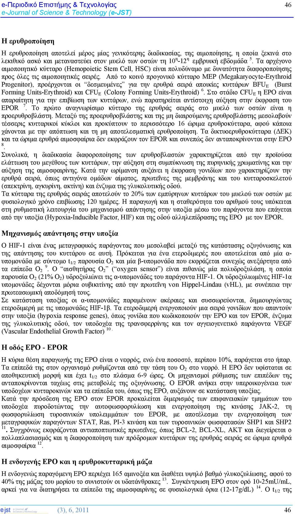 Από το κοινό προγονικό κύτταρο MEP (Megakaryocyte-Erythroid Progenitor), προέρχονται οι δεσμευμένες για την ερυθρά σειρά αποικίες κυττάρων BFU E (Burst Forming Units-Erythroid) και CFU E (Colony