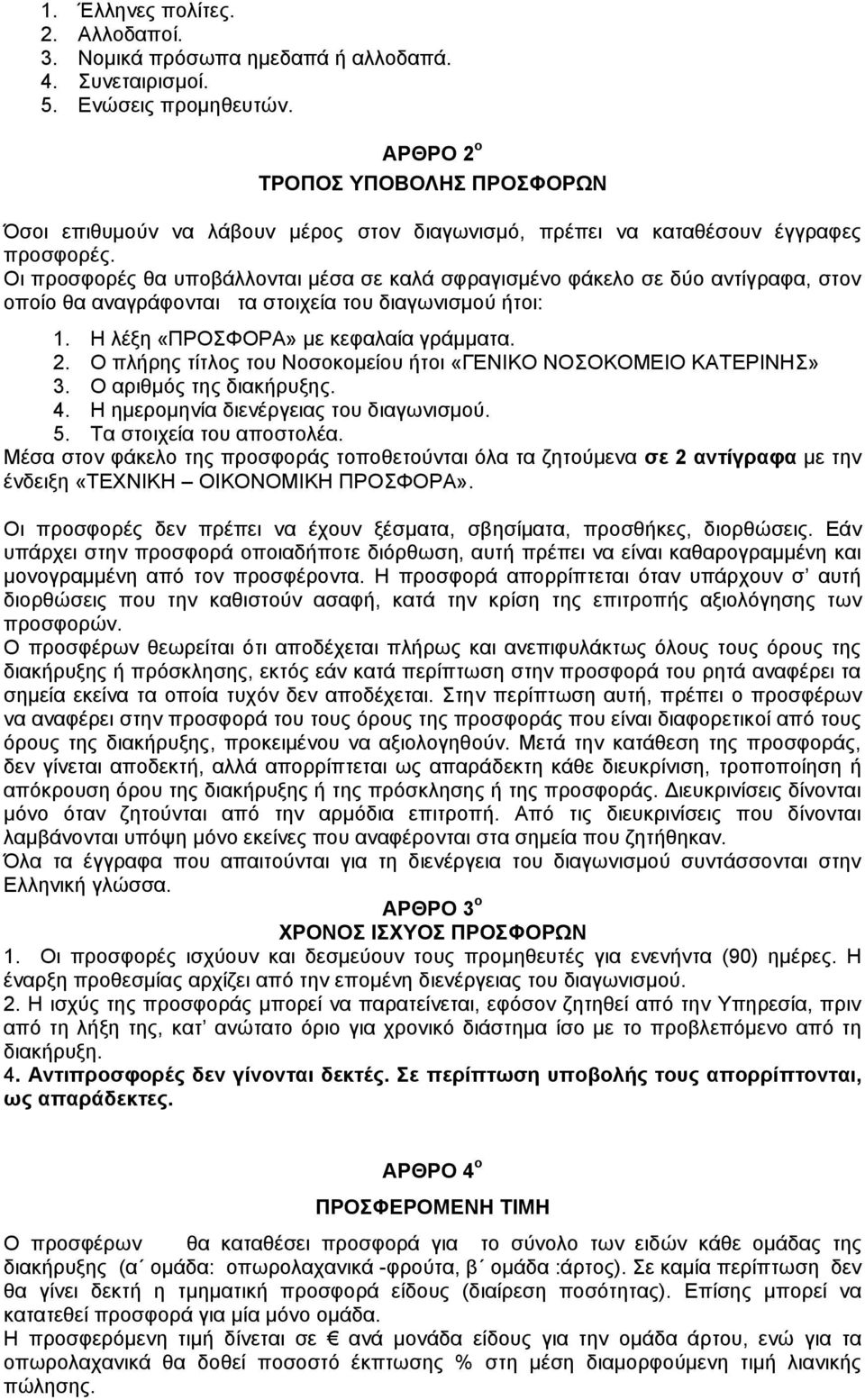 Οι προσφορές θα υποβάλλονται μέσα σε καλά σφραγισμένο φάκελο σε δύο αντίγραφα, στον οποίο θα αναγράφονται τα στοιχεία του διαγωνισμού ήτοι: 1. Η λέξη «ΠΡΟΣΦΟΡΑ» με κεφαλαία γράμματα. 2.