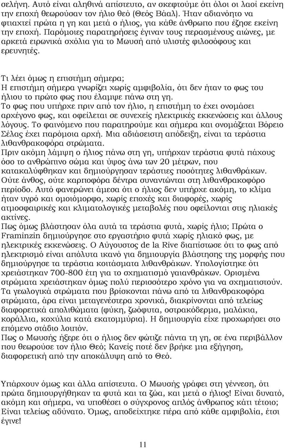 Παρόµοιες παρατηρήσεις έγιναν τους περασµένους αιώνες, µε αρκετά ειρωνικά σχόλια για το Μωυσή από υλιστές φιλοσόφους και ερευνητές.