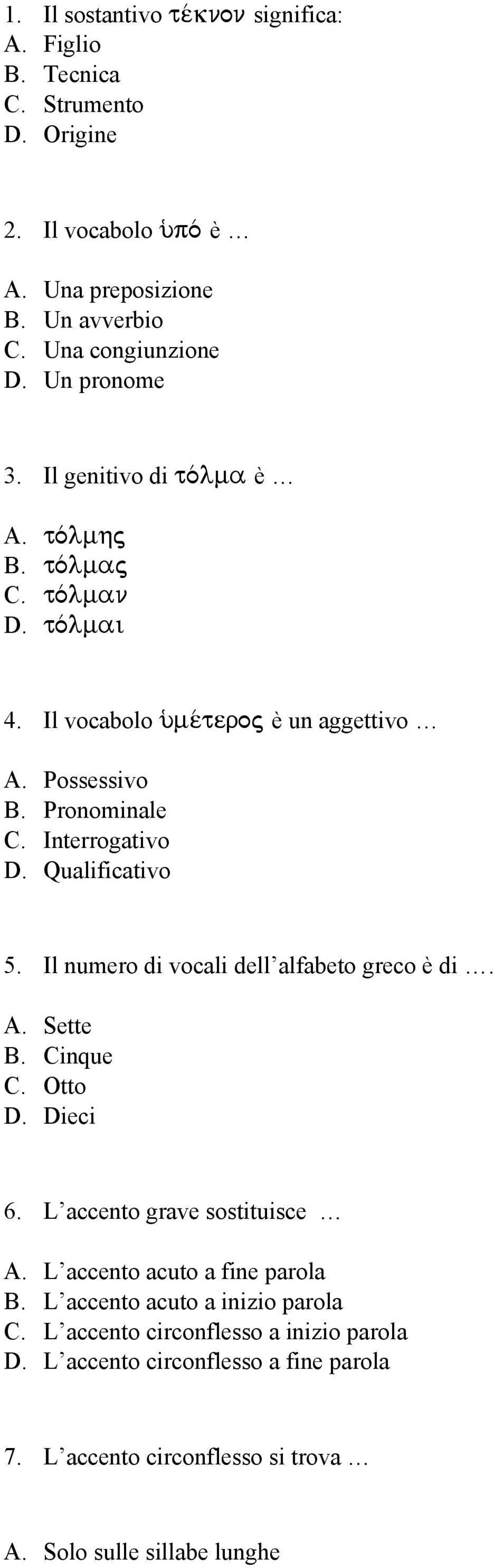 Interrogativo D. Qualificativo 5. Il numero di vocali dell alfabeto greco è di. A. Sette B. Cinque C. Otto D. Dieci 6. L accento grave sostituisce A.