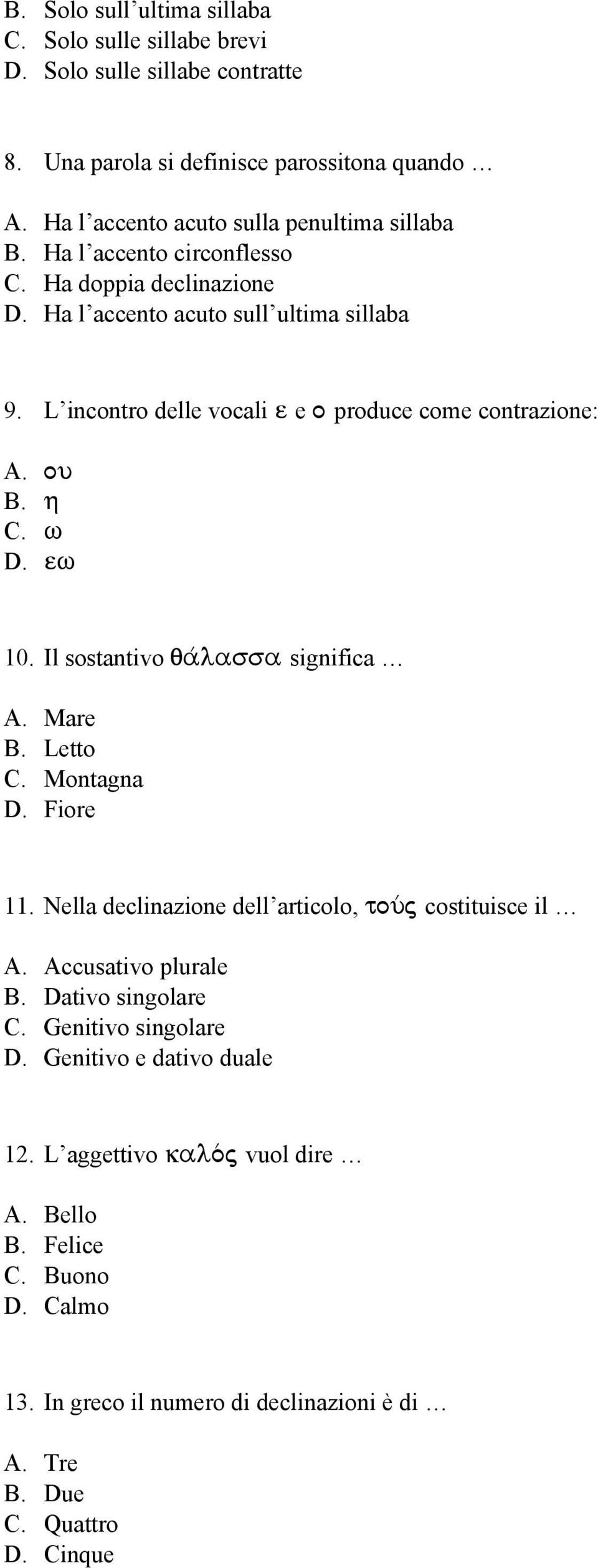 Il sostantivo qa/lassa significa A. Mare B. Letto C. Montagna D. Fiore 11. Nella declinazione dell articolo, tou/j costituisce il A. Accusativo plurale B. Dativo singolare C.