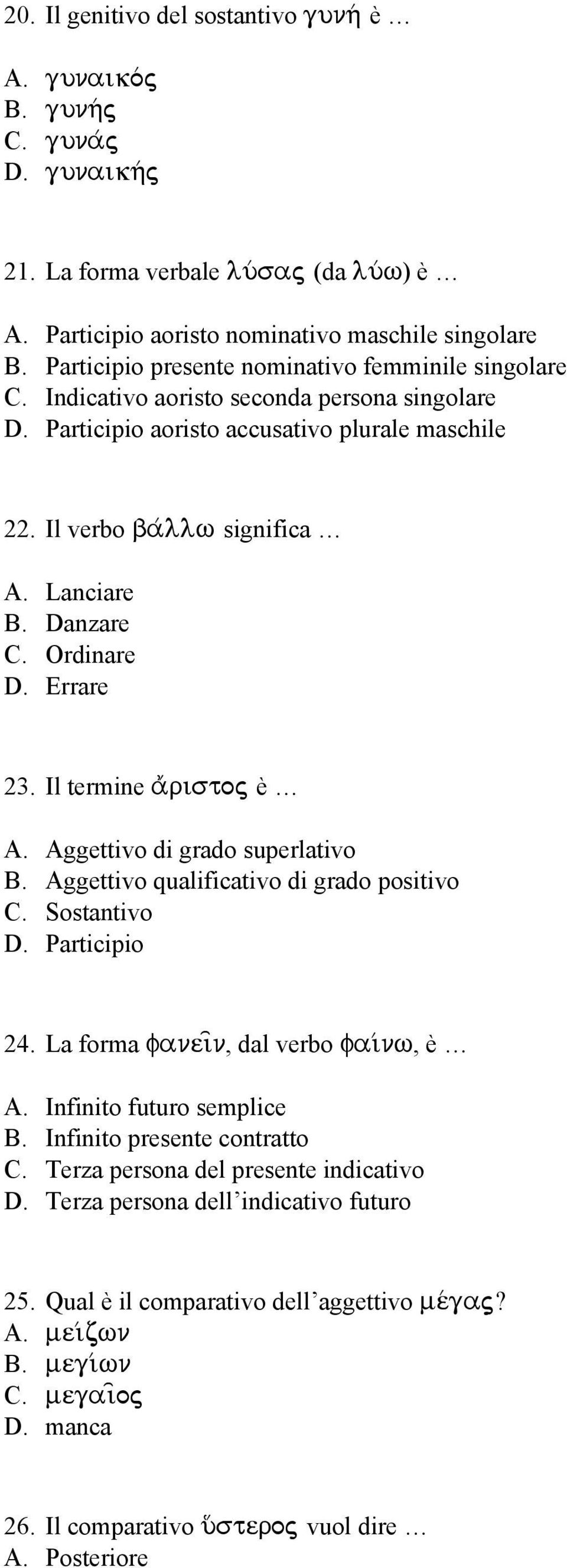 Danzare C. Ordinare D. Errare 23. Il termine a)/ristoj è A. Aggettivo di grado superlativo B. Aggettivo qualificativo di grado positivo C. Sostantivo D. Participio 24.