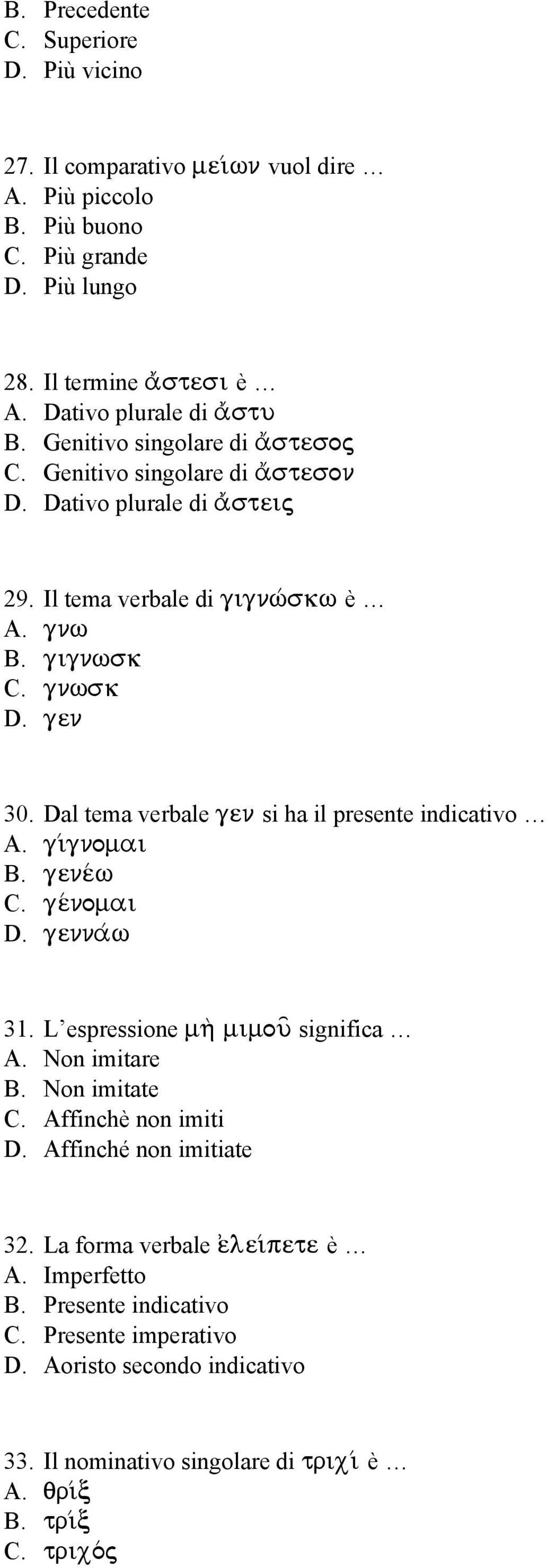 Dal tema verbale gen si ha il presente indicativo A. gi/gnomai B. gene/w C. ge/nomai D. genna/w 31. L espressione mh\ mimou= significa A. Non imitare B. Non imitate C. Affinchè non imiti D.