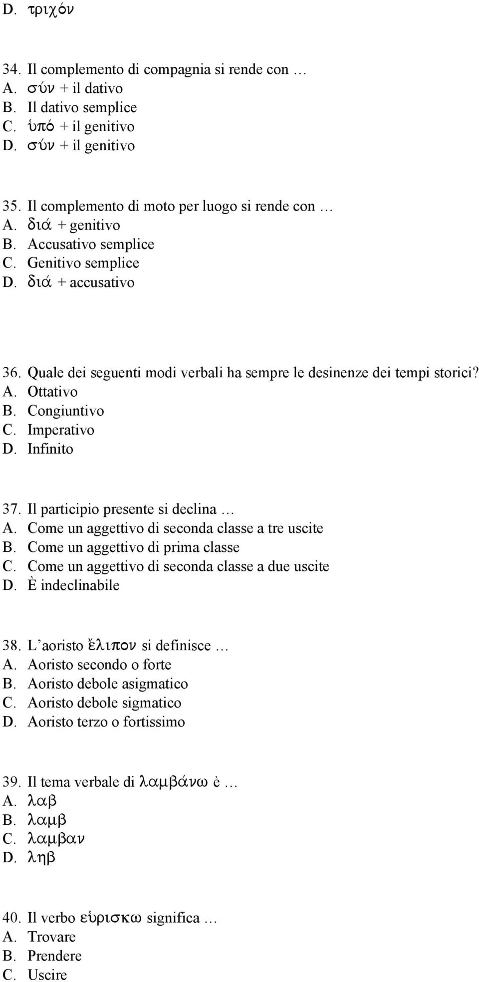 Imperativo D. Infinito 37. Il participio presente si declina A. Come un aggettivo di seconda classe a tre uscite B. Come un aggettivo di prima classe C.