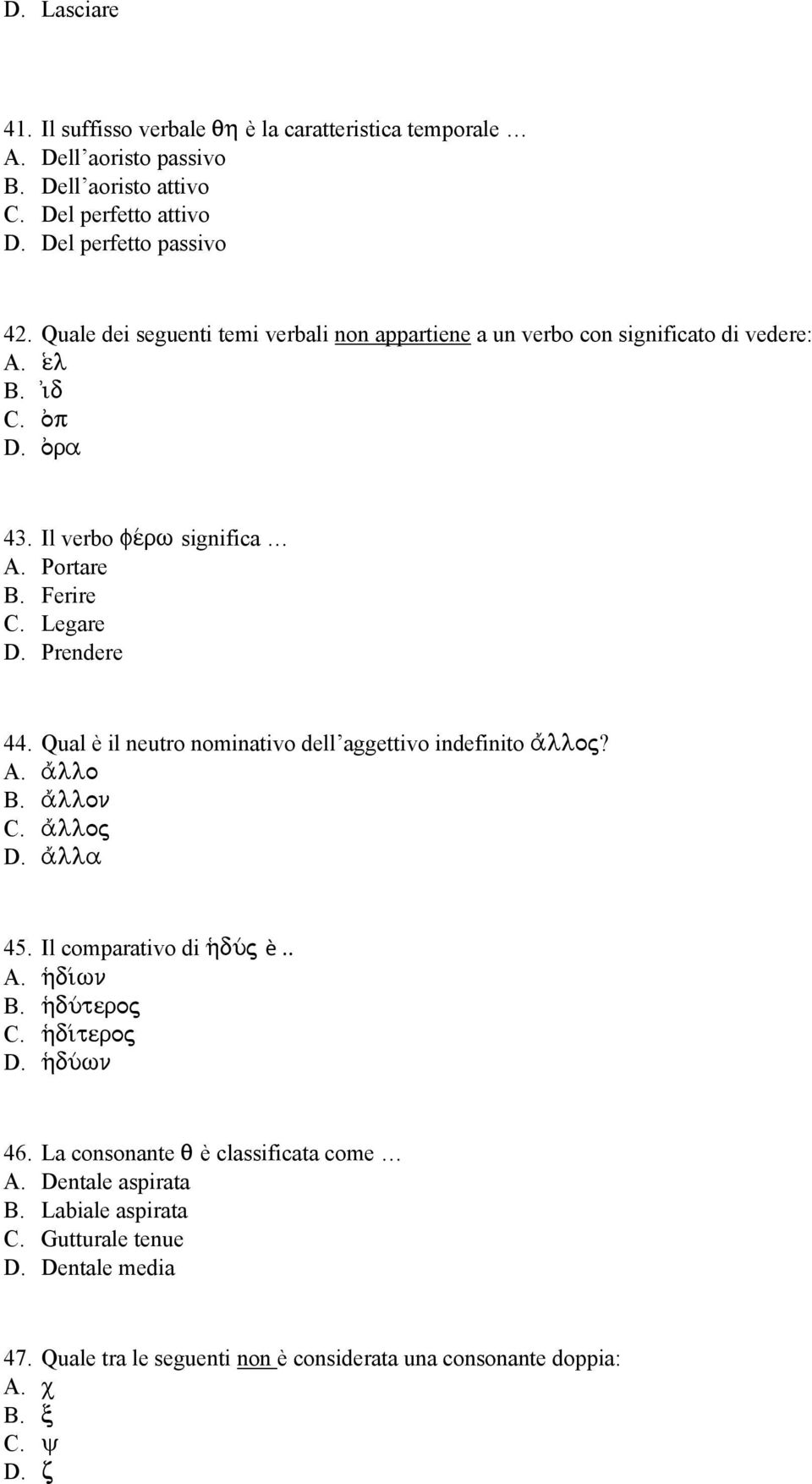 Prendere 44. Qual è il neutro nominativo dell aggettivo indefinito a)/lloj? A. a)/llo B. a)/llon C. a)/lloj D. a)/lla 45. Il comparativo di h(du/j è.. A. h(di/wn B. h(d(u/teroj C.