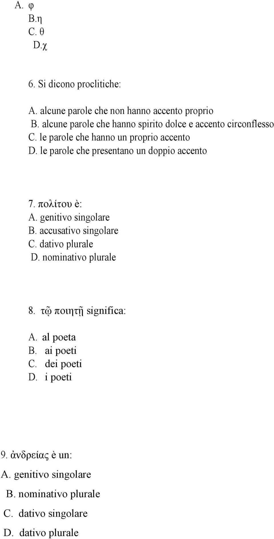 le parole che presentano un doppio accento 7. πολίτου è: A. genitivo singolare B. accusativo singolare C. dativo plurale D.