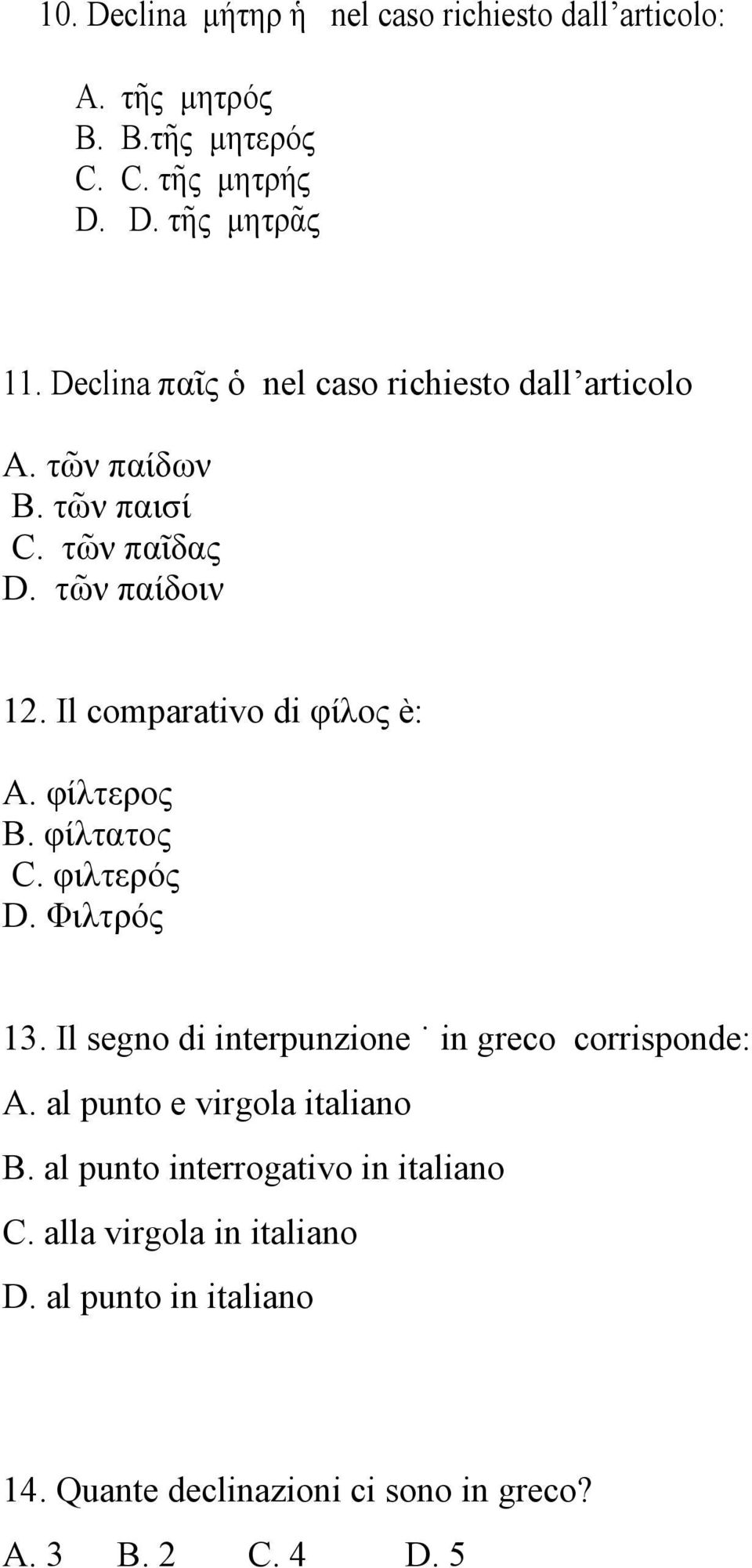 Il comparativo di φίλος è: A. φίλτερος B. φίλτατος C. φιλτερός D. Φιλτρός 13. Il segno di interpunzione in greco corrisponde: A.