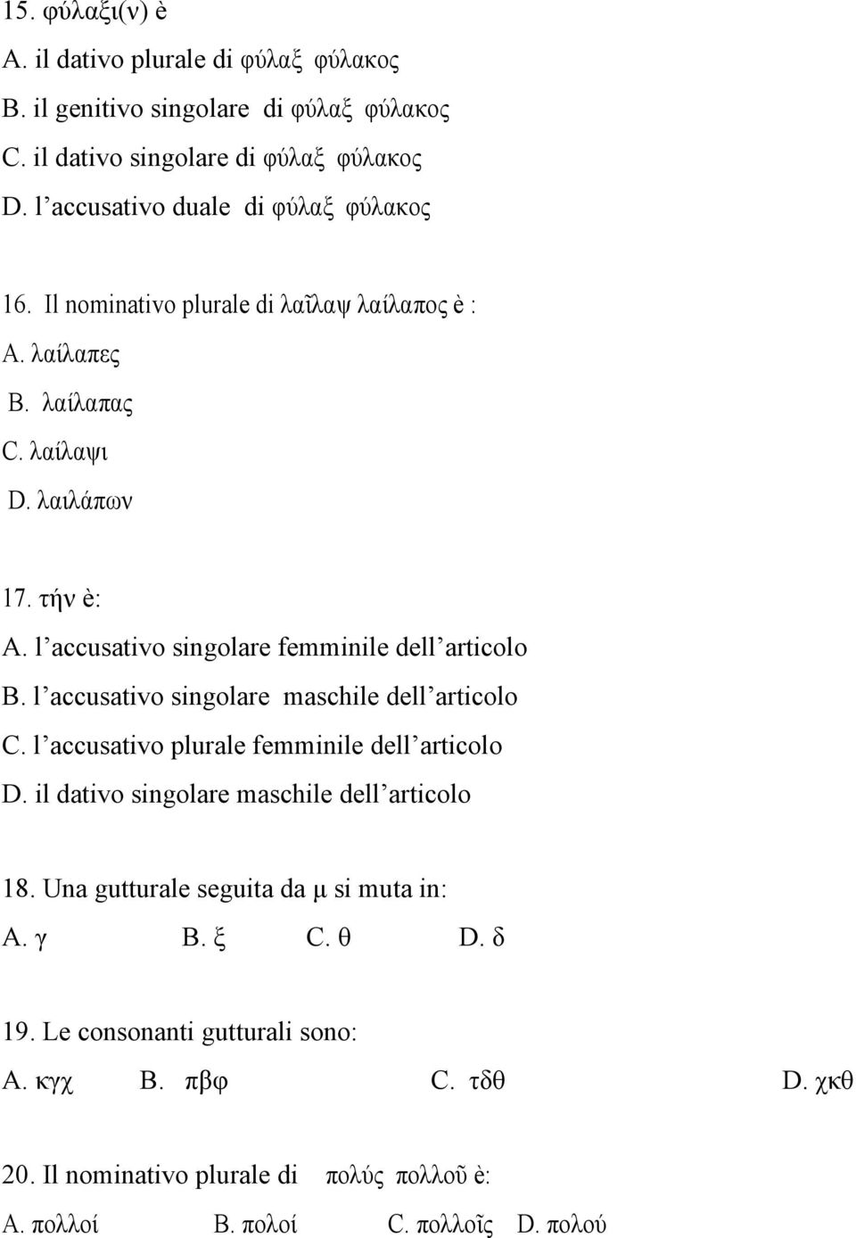 l accusativo singolare femminile dell articolo B. l accusativo singolare maschile dell articolo C. l accusativo plurale femminile dell articolo D.