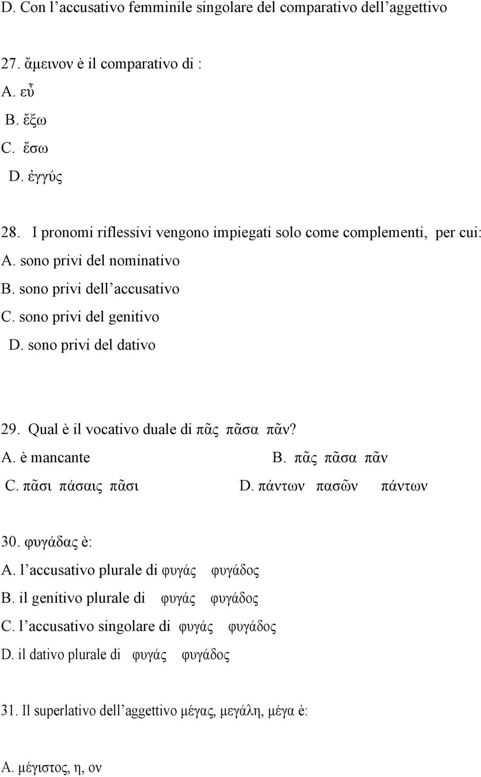 sono privi del dativo 29. Qual è il vocativo duale di πᾶς πᾶσα πᾶν? A. è mancante B. πᾶς πᾶσα πᾶν C. πᾶσι πάσαις πᾶσι D. πάντων πασῶν πάντων 30. φυγάδας è: A.