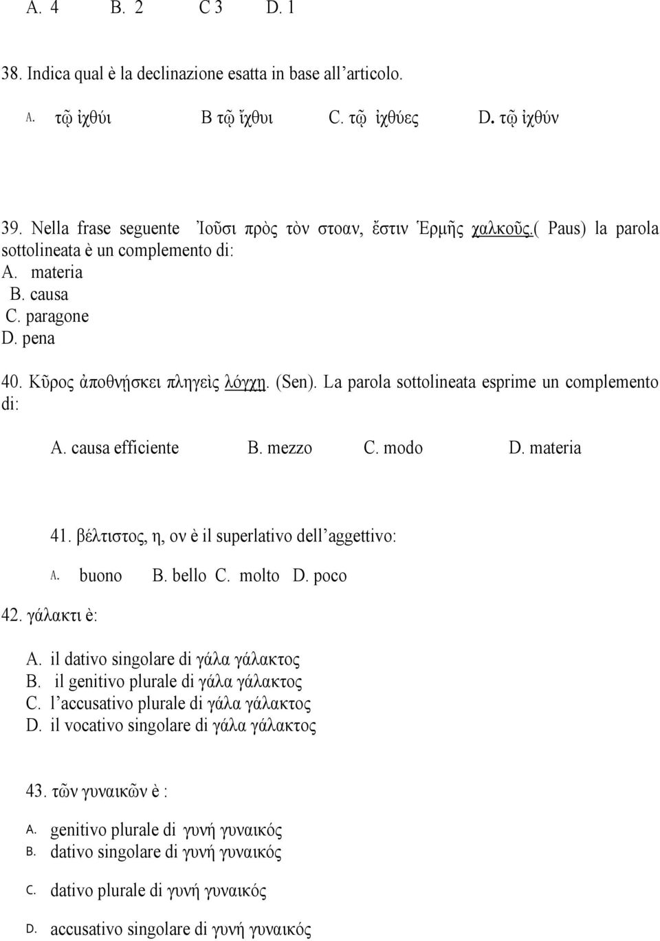 causa efficiente B. mezzo C. modo D. materia 42. γάλακτι è: 41. βέλτιστος, η, ον è il superlativo dell aggettivo: buono B. bello C. molto D. poco A. il dativo singolare di γάλα γάλακτος B.