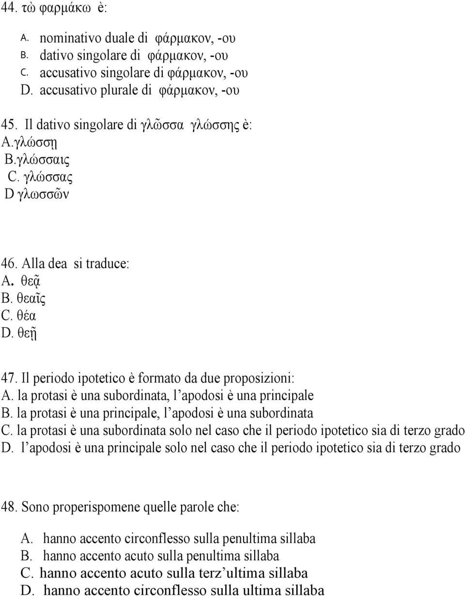 la protasi è una subordinata, l apodosi è una principale B. la protasi è una principale, l apodosi è una subordinata C.