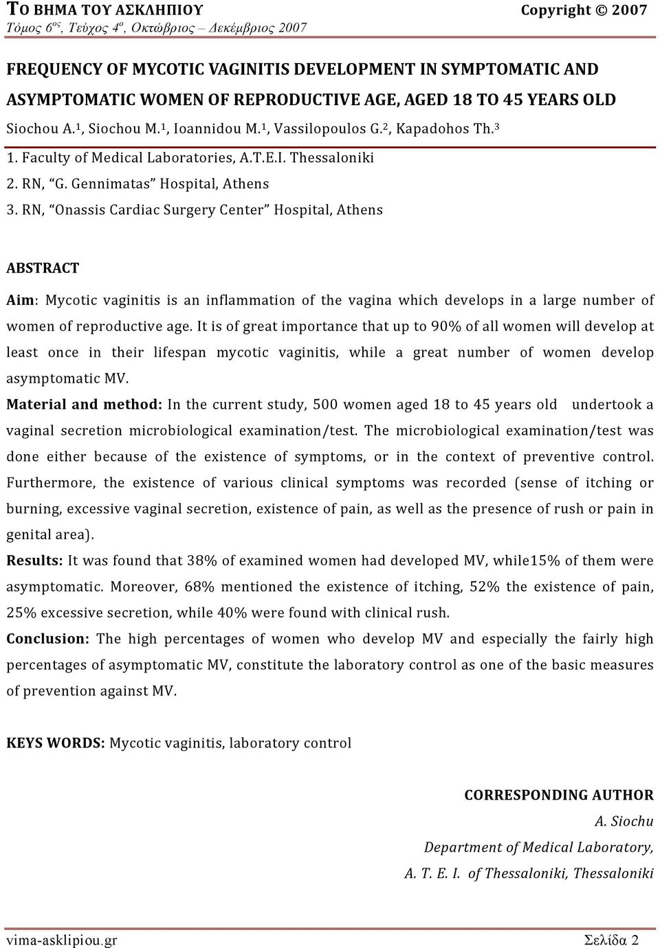RN, Onassis Cardiac Surgery Center Hospital, Athens ABSTRACT Aim: Mycotic vaginitis is an inflammation of the vagina which develops in a large number of women of reproductive age.