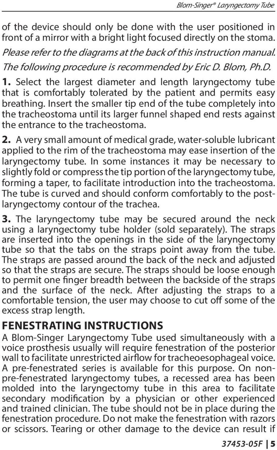 Select the largest diameter and length laryngectomy tube that is comfortably tolerated by the patient and permits easy breathing.