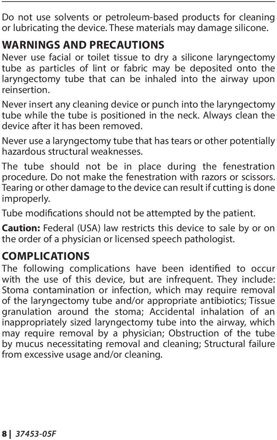 airway upon reinsertion. Never insert any cleaning device or punch into the laryngectomy tube while the tube is positioned in the neck. Always clean the device after it has been removed.