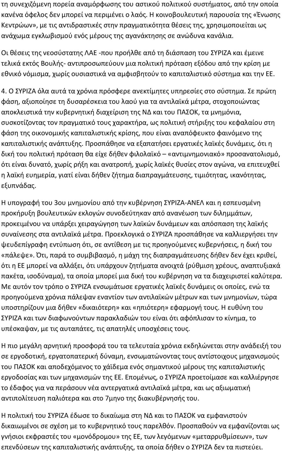 Οι θέσεις της νεοσύστατης ΛΑΕ -που προήλθε από τη διάσπαση του ΣΥΡΙΖΑ και έμεινε τελικά εκτός Βουλής- αντιπροσωπεύουν μια πολιτική πρόταση εξόδου από την κρίση με εθνικό νόμισμα, χωρίς ουσιαστικά να