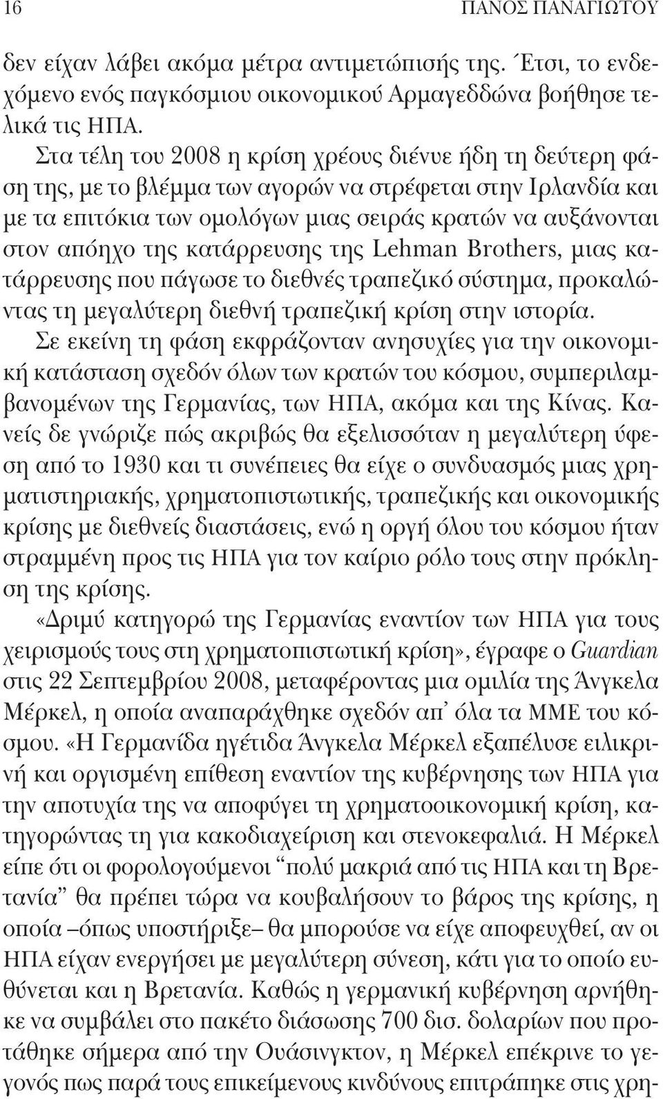 κατάρρευσης της Lehman Brothers, μιας κατάρρευσης που πάγωσε το διεθνές τραπεζικό σύστημα, προκαλώντας τη μεγαλύτερη διεθνή τραπεζική κρίση στην ιστορία.