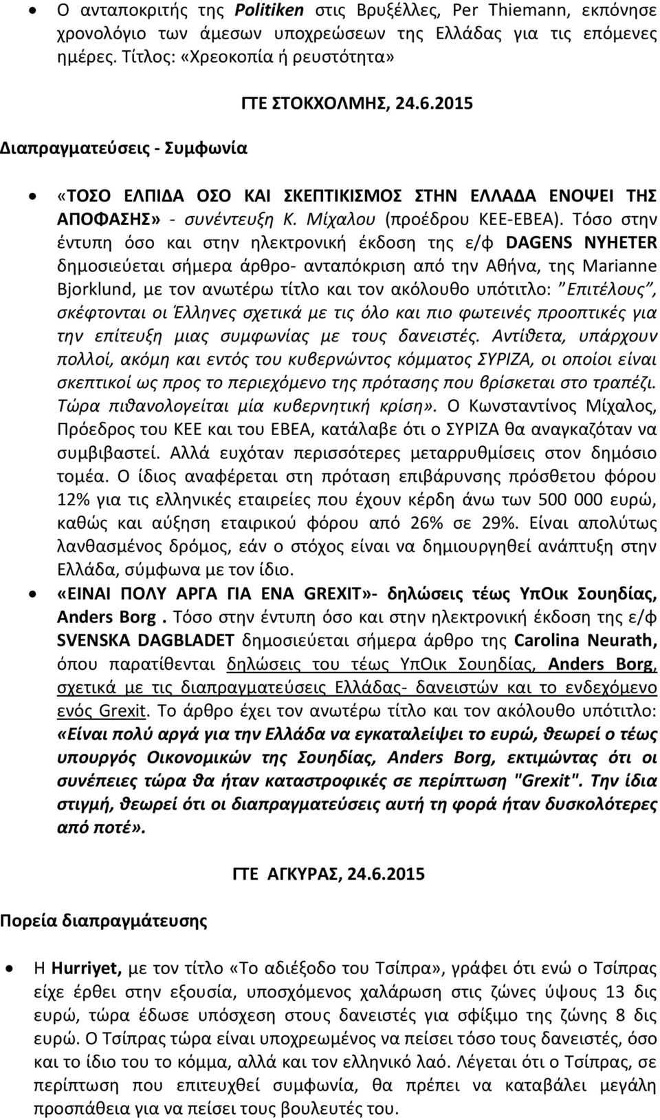 Τόσο στην έντυπη όσο και στην ηλεκτρονική έκδοση της ε/φ DAGENS NYHETER δημοσιεύεται σήμερα άρθρο- ανταπόκριση από την Αθήνα, της Marianne Bjorklund, με τον ανωτέρω τίτλο και τον ακόλουθο υπότιτλο: