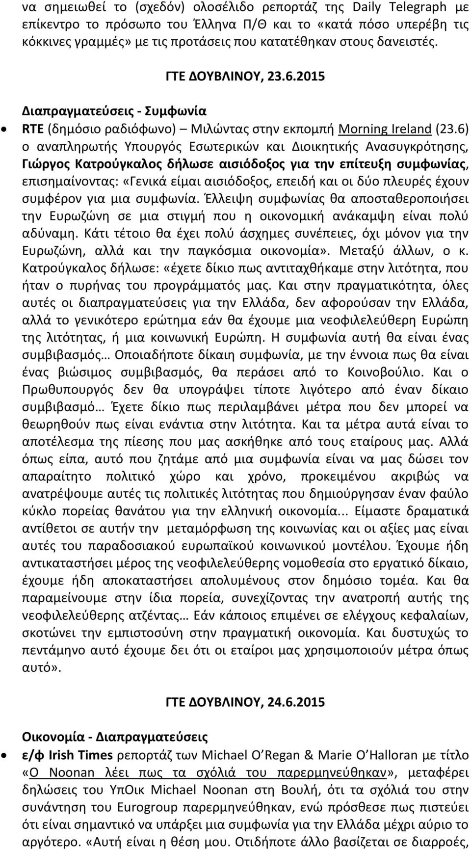 6) ο αναπληρωτής Υπουργός Εσωτερικών και Διοικητικής Ανασυγκρότησης, Γιώργος Κατρούγκαλος δήλωσε αισιόδοξος για την επίτευξη συμφωνίας, επισημαίνοντας: «Γενικά είμαι αισιόδοξος, επειδή και οι δύο