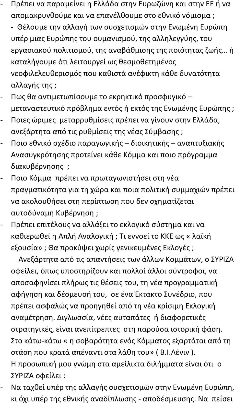 αλλαγής της ; - Πως θα αντιμετωπίσουμε το εκρηκτικό προσφυγικό μεταναστευτικό πρόβλημα εντός ή εκτός της Ενωμένης Ευρώπης ; - Ποιες ώριμες μεταρρυθμίσεις πρέπει να γίνουν στην Ελλάδα, ανεξάρτητα από