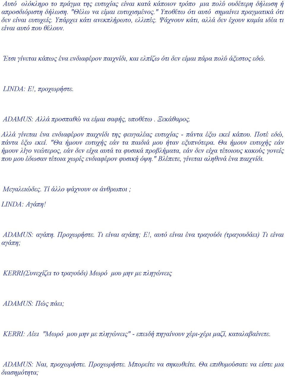 Έτσι γίνεται κάπως ένα ενδιαφέρον παιχνίδι, και ελπίζω ότι δεν είµαι πάρα πολύ άξεστος εδώ. LINDA: Ε!, προχωρήστε. ADAMUS: Αλλά προσπαθώ να είµαι σαφής, υποθέτω. Ξεκάθαρος.