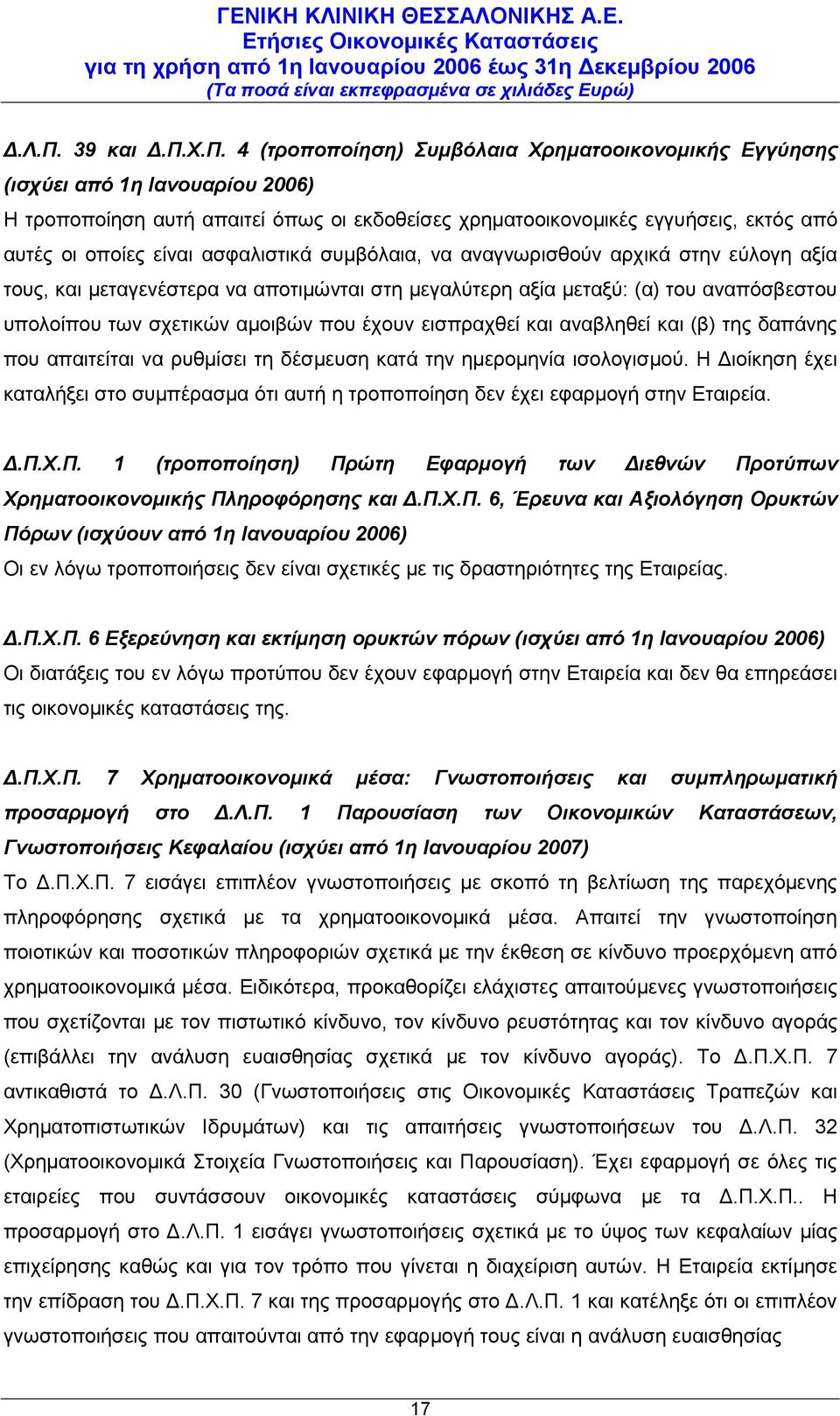 Χ.Π. 4 (τροποποίηση) Συμβόλαια Χρηματοοικονομικής Εγγύησης (ισχύει από 1η Ιανουαρίου 2006) Η τροποποίηση αυτή απαιτεί όπως οι εκδοθείσες χρηματοοικονομικές εγγυήσεις, εκτός από αυτές οι οποίες είναι