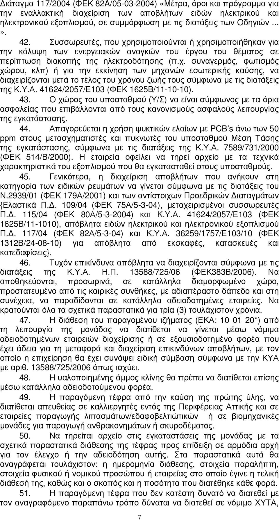 Υ.Α. 41624/2057/Ε103 (ΦΕΚ 1625Β/11-10-10). 43. Ο χώρος του υποσταθµού (Υ/Σ) να είναι σύµφωνος µε τα όρια ασφαλείας που επιβάλλονται από τους κανονισµούς ασφαλούς λειτουργίας της εγκατάστασης. 44.