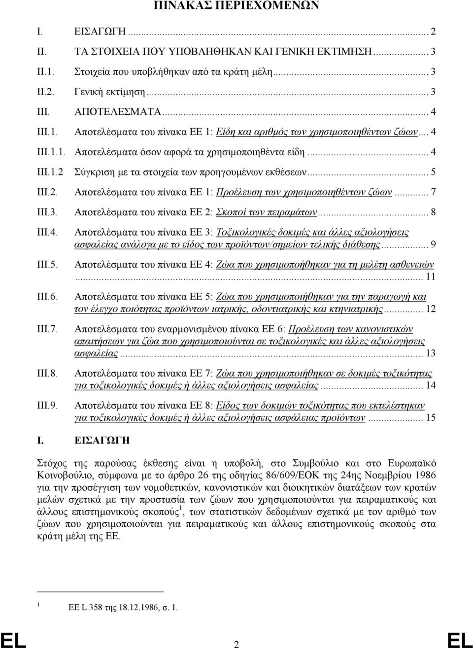 .. 5 ΙII.2. Αποτελέσµατα του πίνακα EΕ 1: Προέλευση των χρησιµοποιηθέντων ζώων... 7 ΙII.3. Αποτελέσµατα του πίνακα EΕ 2: Σκοποί των πειραµάτων... 8 ΙII.4. IIΙ.5. ΙII.6. ΙII.7. ΙII.8. ΙII.9.