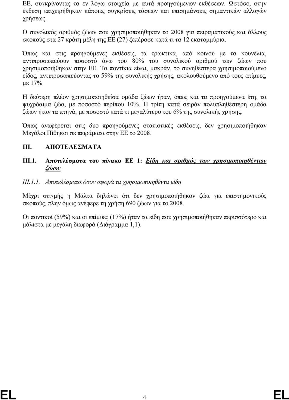 Όπως και στις προηγούµενες εκθέσεις, τα τρωκτικά, από κοινού µε τα κουνέλια, αντιπροσωπεύουν ποσοστό άνω του 80% του συνολικού αριθµού των ζώων που χρησιµοποιήθηκαν στην ΕΕ.