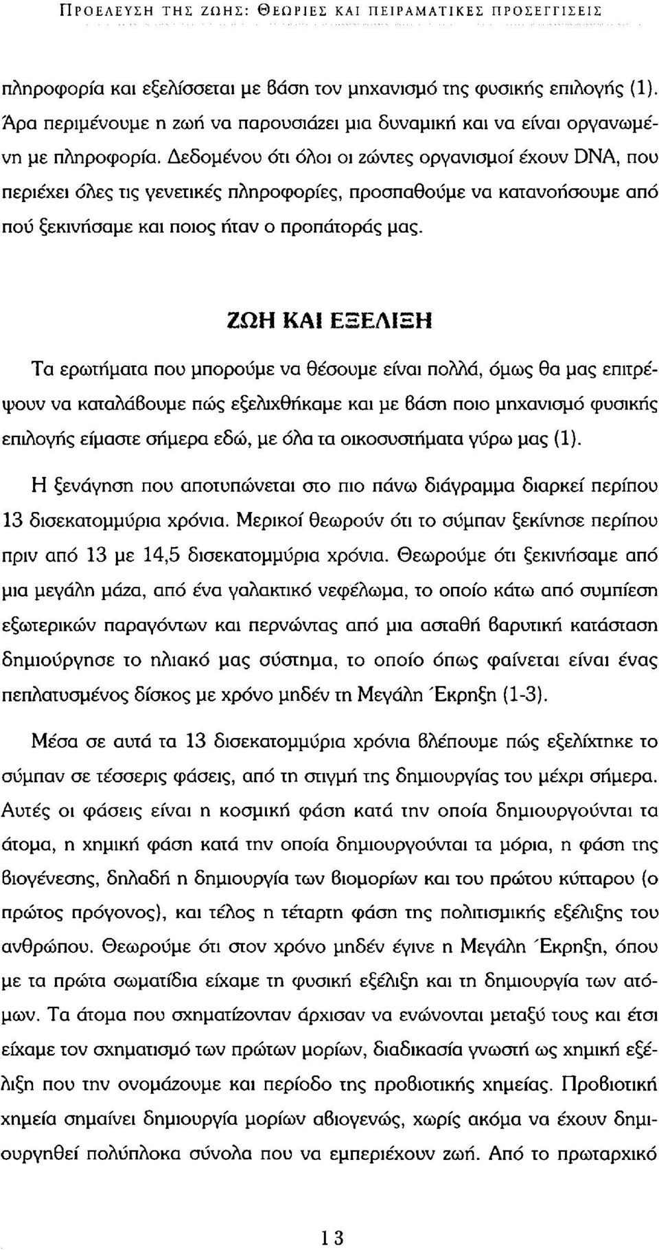 Δεδομένου ότι όλοι οι ζώντες οργανισμοί έχουν DNA, που περιέχει όλες τις γενετικές πληροφορίες, προσπαθούμε να κατανοήσουμε από πού ξεκινήσαμε και ποιος ήταν ο προπάτοράς μας.