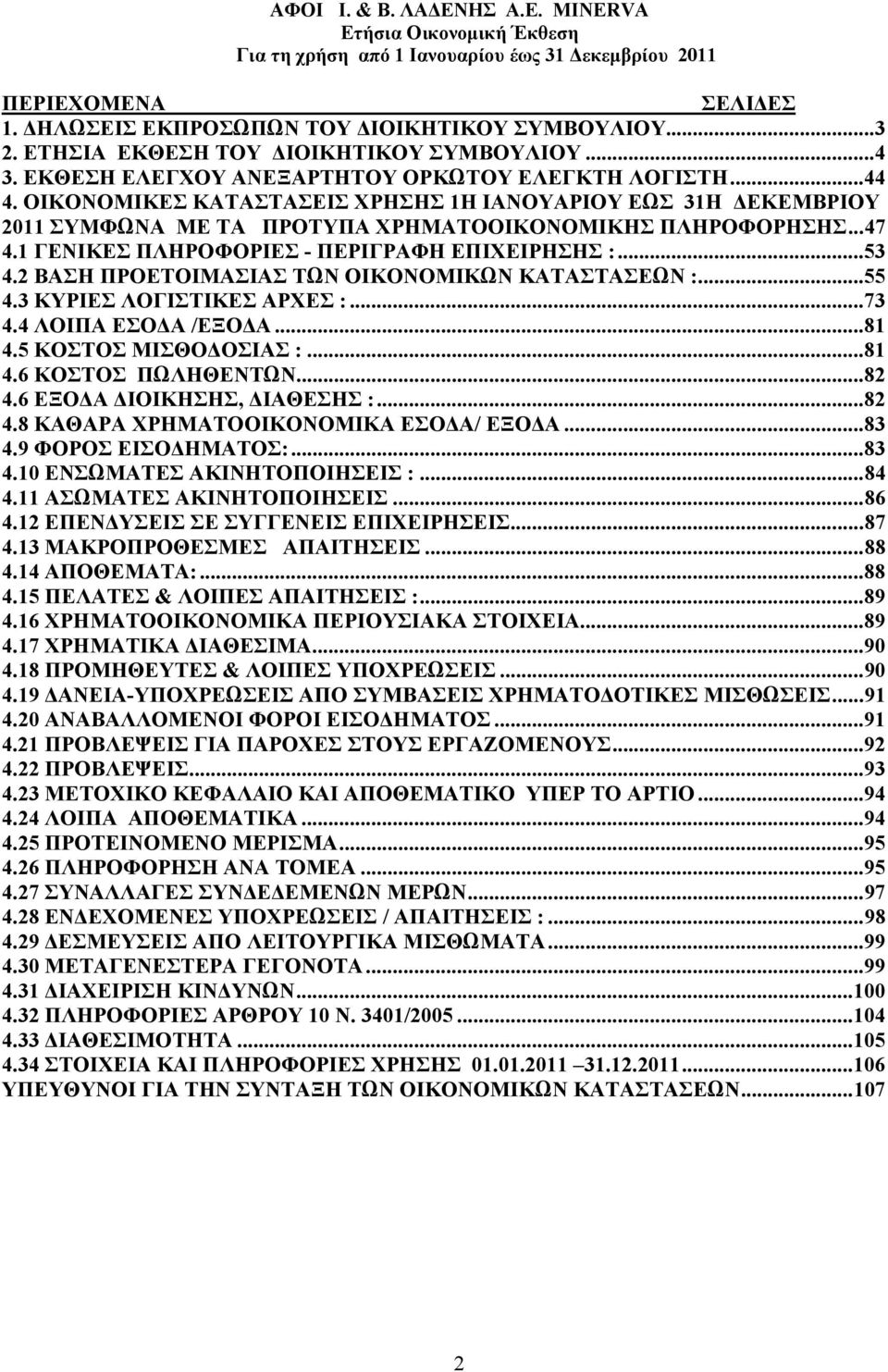 2 ΒΑΣΗ ΠΡΟΕΤΟΙΜΑΣΙΑΣ ΤΩΝ ΟΙΚΟΝΟΜΙΚΩΝ ΚΑΤΑΣΤΑΣΕΩΝ :...55 4.3 ΚΥΡΙΕΣ ΛΟΓΙΣΤΙΚΕΣ ΑΡΧΕΣ :...73 4.4 ΛΟΙΠΑ ΕΣΟ Α /ΕΞΟ Α...81 4.5 ΚΟΣΤΟΣ ΜΙΣΘΟ ΟΣΙΑΣ :...81 4.6 ΚΟΣΤΟΣ ΠΩΛΗΘΕΝΤΩΝ...82 4.