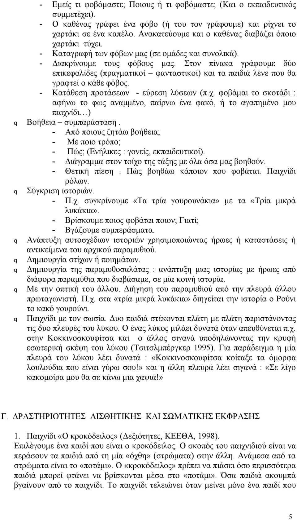 Στον πίνακα γράφουμε δύο επικεφαλίδες (πραγματικοί φανταστικοί) και τα παιδιά λένε που θα γραφτεί ο κάθε φόβος. - Κατάθεση προτάσεων - εύρεση λύσεων (π.χ.