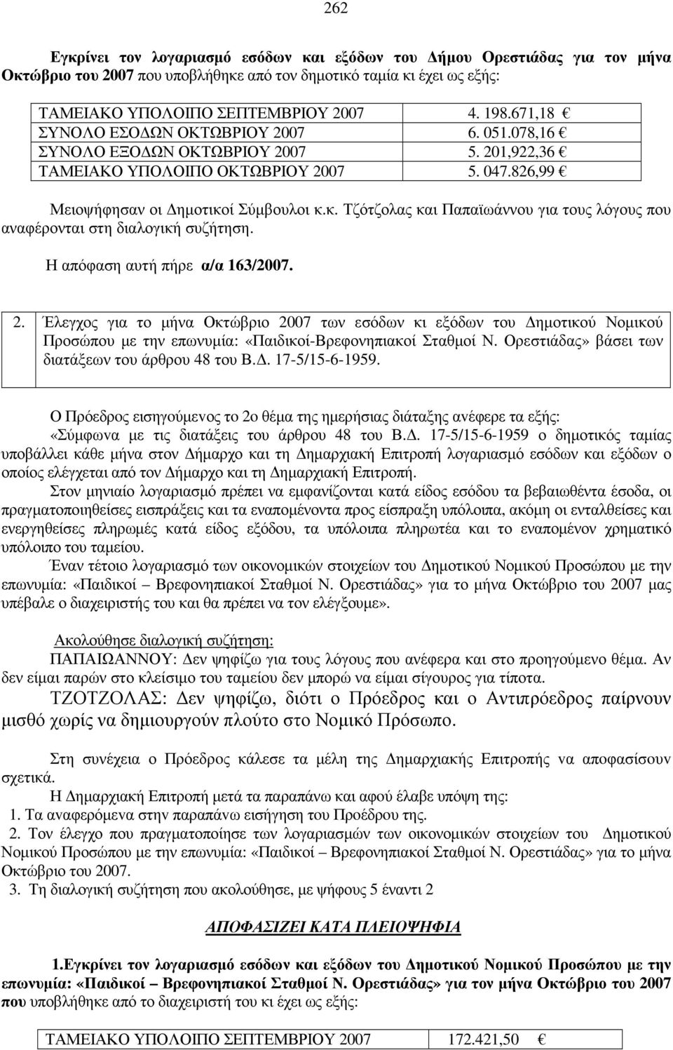 ί Σύµβουλοι κ.κ. Τζότζολας και Παπαϊωάννου για τους λόγους που αναφέρονται στη διαλογική συζήτηση. Η απόφαση αυτή πήρε α/α 163/2007. 2.