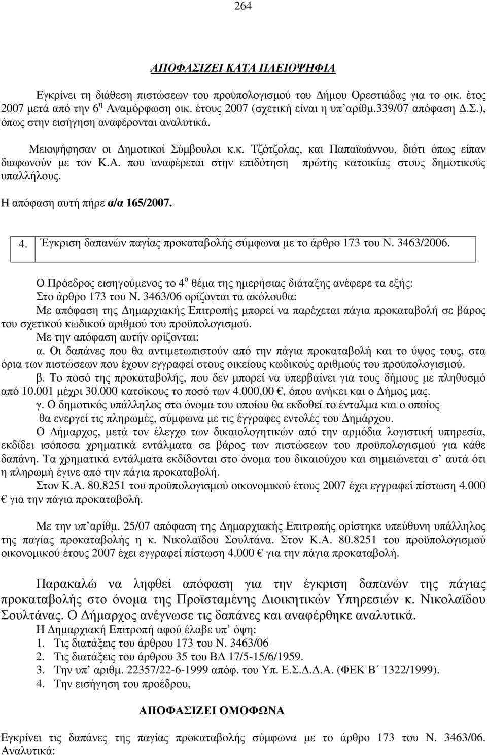 που αναφέρεται στην επιδότηση πρώτης κατοικίας στους δηµοτικούς υπαλλήλους. Η απόφαση αυτή πήρε α/α 165/2007. 4. Έγκριση δαπανών παγίας προκαταβολής σύµφωνα µε το άρθρο 173 του Ν. 3463/2006.