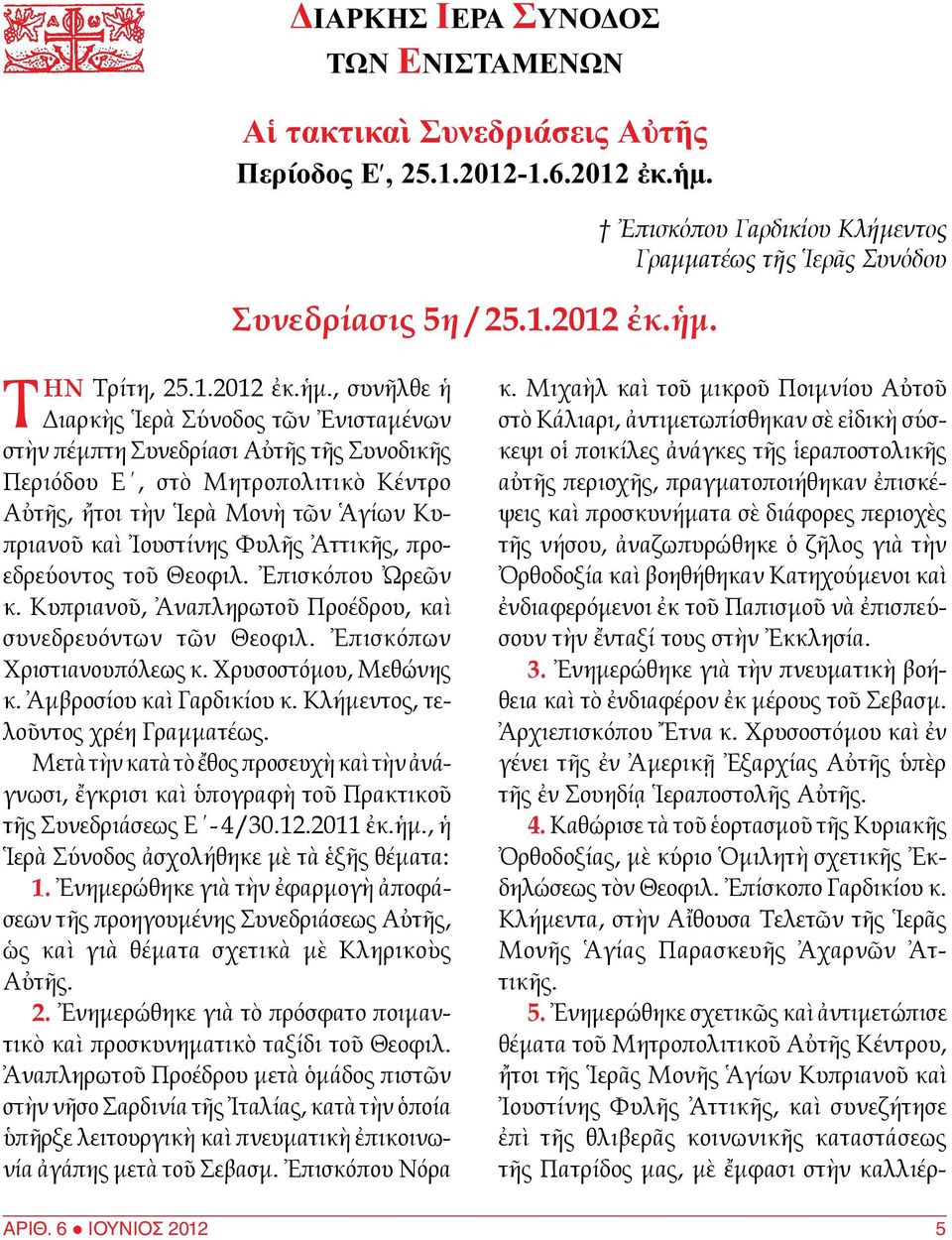 Ἀττικῆς, προεδρεύοντος τοῦ Θεοφιλ. Ἐπι σκόπου Ὠρεῶν κ. Κυπριανοῦ, Ἀναπληρωτοῦ Προέδρου, καὶ συνεδρευόντων τῶν Θεοφιλ. Ἐπισκόπων Χριστιανουπόλεως κ. Χρυσοστόμου, Μεθώνης κ. Ἀμβροσίου καὶ Γαρδικίου κ.