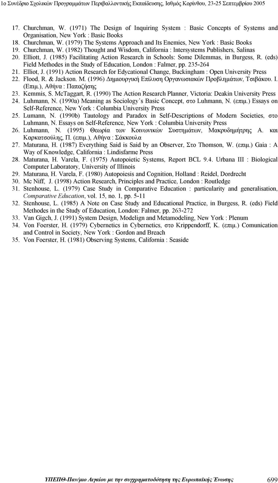 (eds) Field Methodes in the Study of Education, London : Falmer, pp. 235-264 21. Elliot, J. (1991) Action Research for Edycational Change, Buckingham : Open University Press 22. Flood, R. & Jackson.