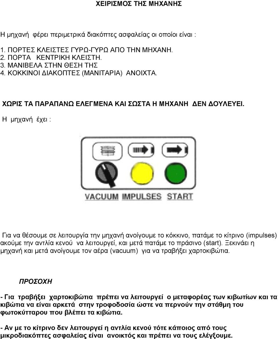 Ζ κεραλή έρεη : Γηα λα ζέζνπκε ζε ιεηηνπξγία ηελ κεραλή αλνίγνπκε ην θόθθηλν, παηάκε ην θίηξηλν (impulses) αθνύκε ηελ αληιία θελνύ λα ιεηηνπξγεί, θαη κεηά παηάκε ην πξάζηλν (start).