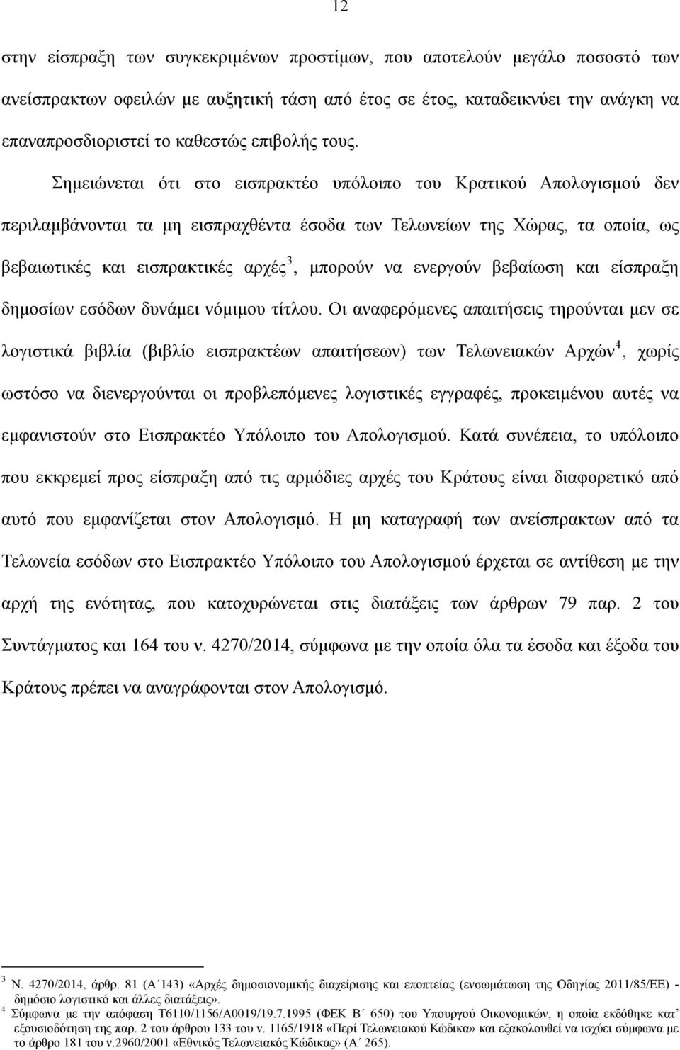 Σημειώνεται ότι στο εισπρακτέο υπόλοιπο του Κρατικού Απολογισμού δεν περιλαμβάνονται τα μη εισπραχθέντα έσοδα των Τελωνείων της Χώρας, τα οποία, ως βεβαιωτικές και εισπρακτικές αρχές 3, μπορούν να