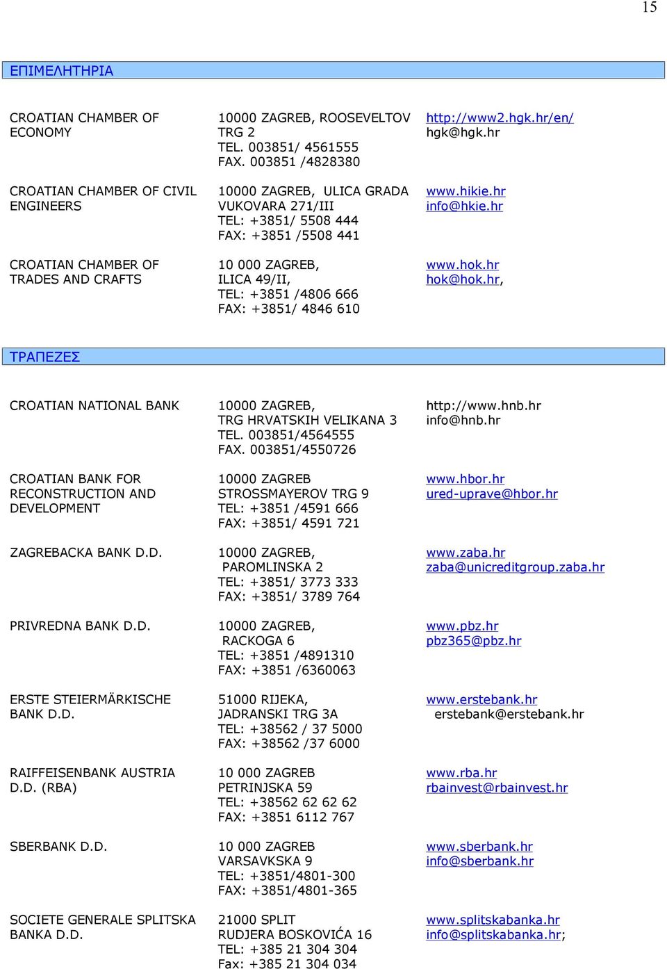 hikie.hr info@hkie.hr www.hok.hr hok@hok.hr, ΤΡΑΠΕΖΕΣ CROATIAN NATIONAL BANK CROATIAN BANK FOR RECONSTRUCTION AND DEVELOPMENT ZAGREBACKA BANK D.D. PRIVREDNA BANK D.D. ERSTE STEIERMÄRKISCHE BANK D.D. RAIFFEISENBANK AUSTRIA D.