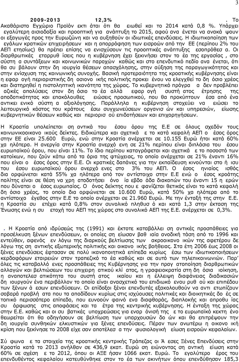 Η ιδιωτικοποίηση των μεγάλων κρατικών επιχειρήσεων και η απορρόφηση των εισροών από την ΕΕ (περίπου 2% του ΑΕΠ ετησίως) θα πρέπει επίσης να ενισχύσουν τις προοπτικές ανάπτυξης μεσοπρόθεσμα.