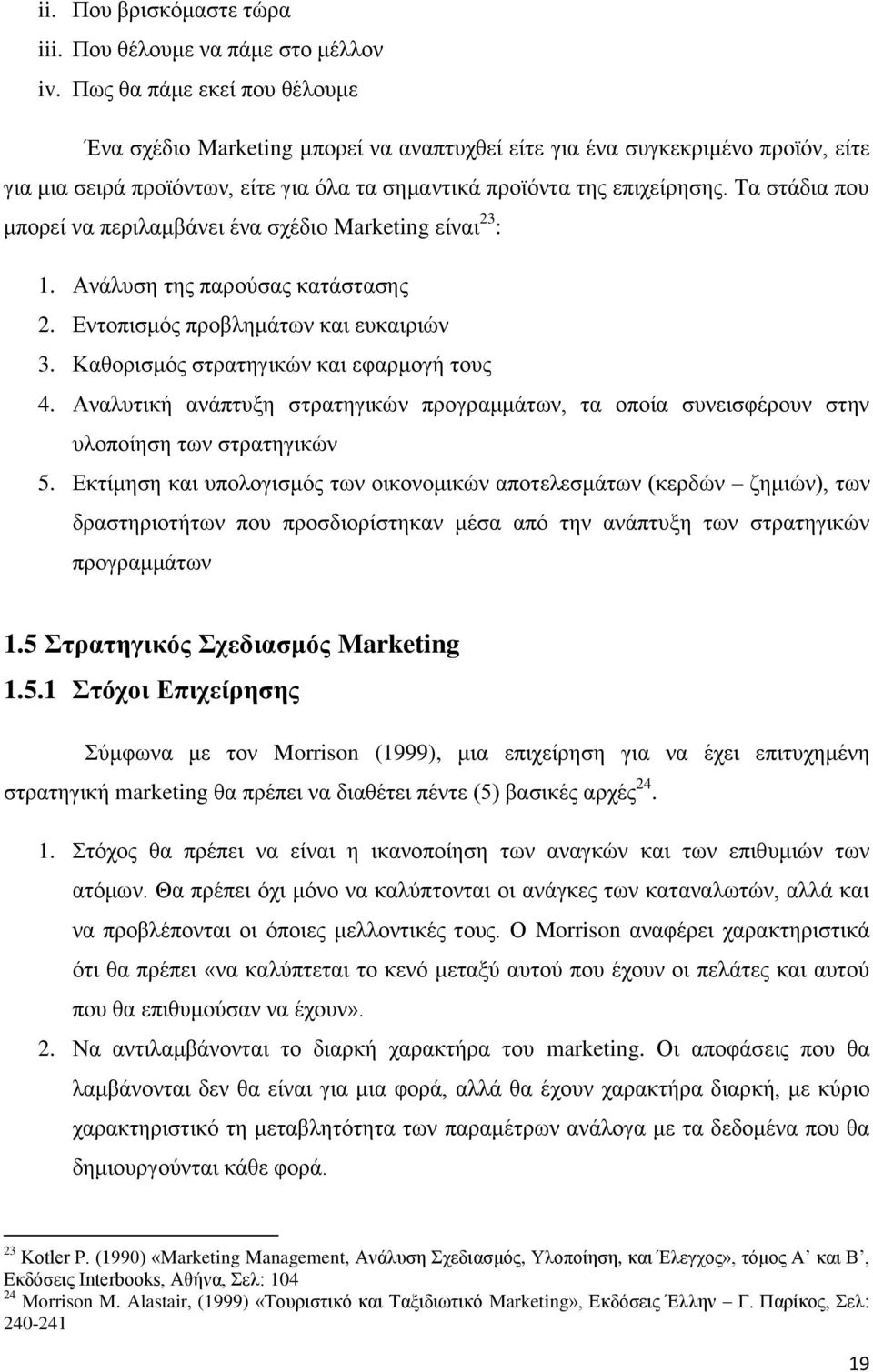 Σα ζηάδηα πνπ κπνξεί λα πεξηιακβάλεη έλα ζρέδην Marketing είλαη 23 : 1. Αλάιπζε ηεο παξνχζαο θαηάζηαζεο 2. Δληνπηζκφο πξνβιεκάησλ θαη επθαηξηψλ 3. Καζνξηζκφο ζηξαηεγηθψλ θαη εθαξκνγή ηνπο 4.