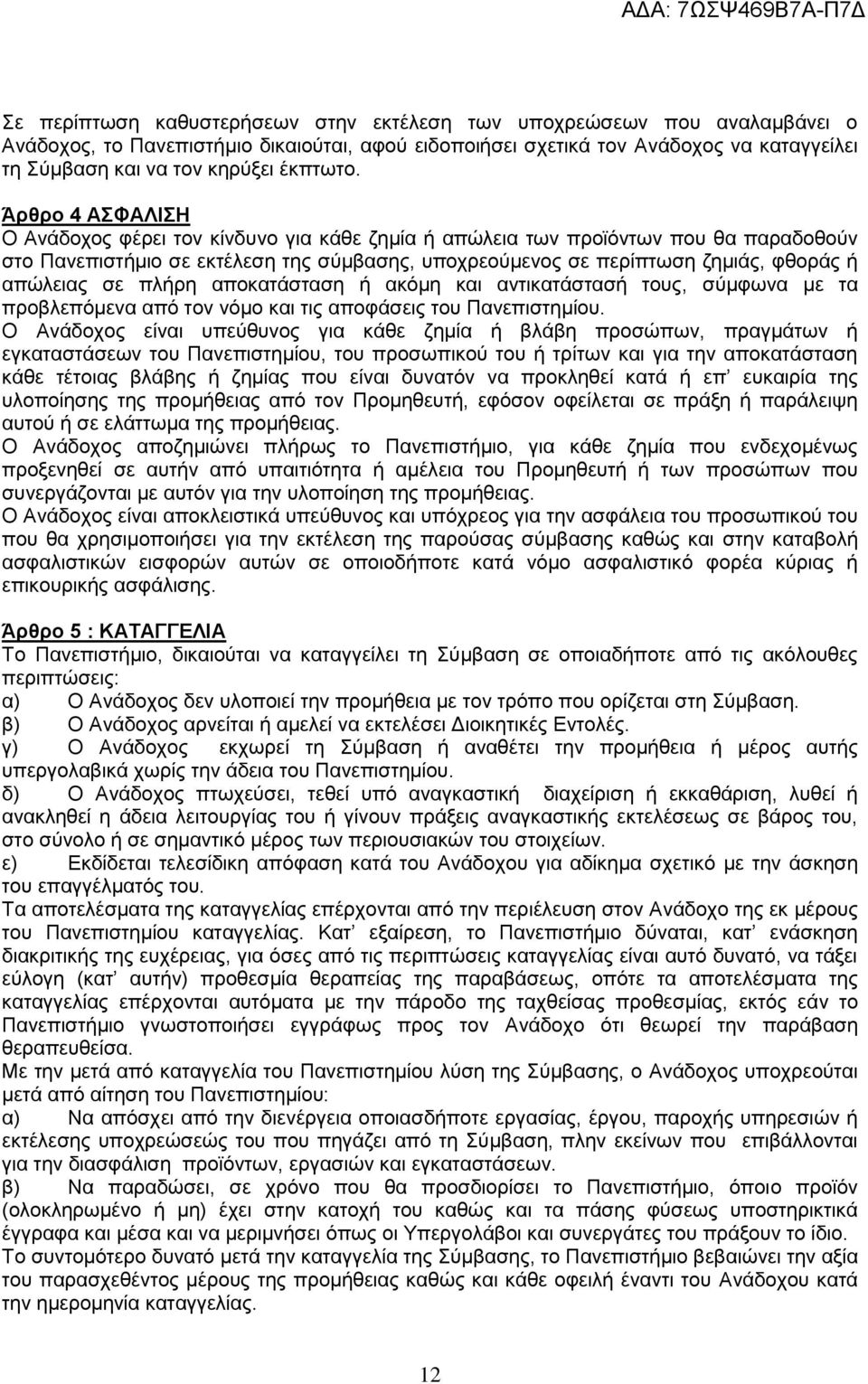 Άρθρο 4 ΑΣΦΑΛΙΣΗ Ο Ανάδοχος φέρει τον κίνδυνο για κάθε ζημία ή απώλεια των προϊόντων που θα παραδοθούν στο Πανεπιστήμιο σε εκτέλεση της σύμβασης, υποχρεούμενος σε περίπτωση ζημιάς, φθοράς ή απώλειας