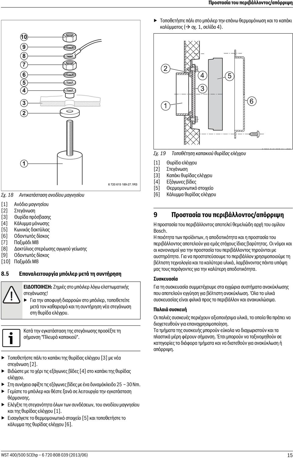 αγωγού γείωσης [9] Οδοντωτός δίσκος [10] Παξιμάδι M8 8.5 Επαναλειτουργία μπόιλερ μετά τη συντήρηση ΕΙΔΟΠΟΙΗΣΗ: Ζημιές στο μπόιλερ λόγω ελαττωματικής στεγάνωσης!