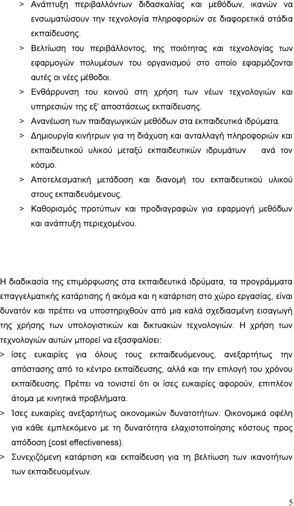 > Ενθάρρυνση του κοινού στη χρήση των νέων τεχνολογιών και υπηρεσιών της εξ' αποστάσεως εκπαίδευσης. > Ανανέωση των παιδαγωγικών μεθόδων στα εκπαιδευτικά ιδρύματα.