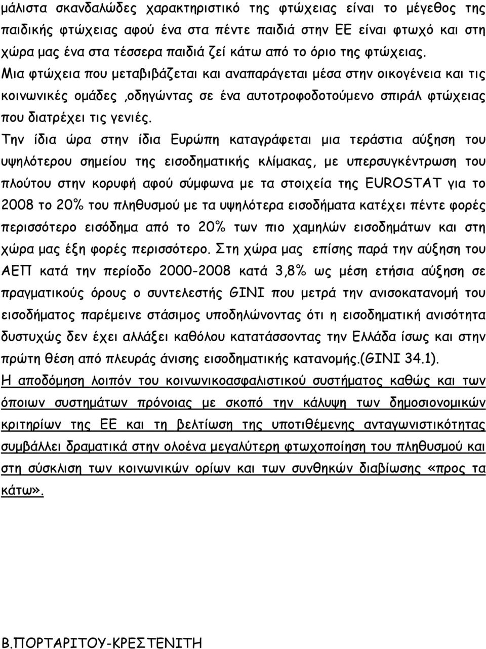 Την ίδια ώρα στην ίδια Ευρώπη καταγράφεται µια τεράστια αύξηση του υψηλότερου σηµείου της εισοδηµατικής κλίµακας, µε υπερσυγκέντρωση του πλούτου στην κορυφή αφού σύµφωνα µε τα στοιχεία της EUROSTAT