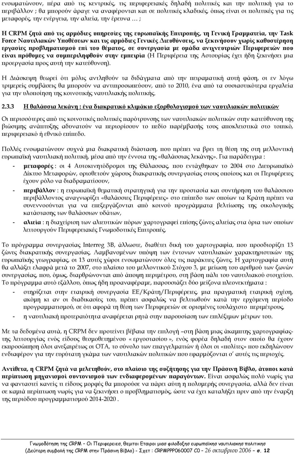 ιευθύνσεις, να ξεκινήσουν χωρίς καθυστέρηση εργασίες ροβληµατισµού ε ί του θέµατος, σε συνεργασία µε οµάδα ανιχνευτριών Περιφερειών ου είναι ρόθυµες να συµ εριληφθούν στην εµ ειρία (Η Περιφέρεια της