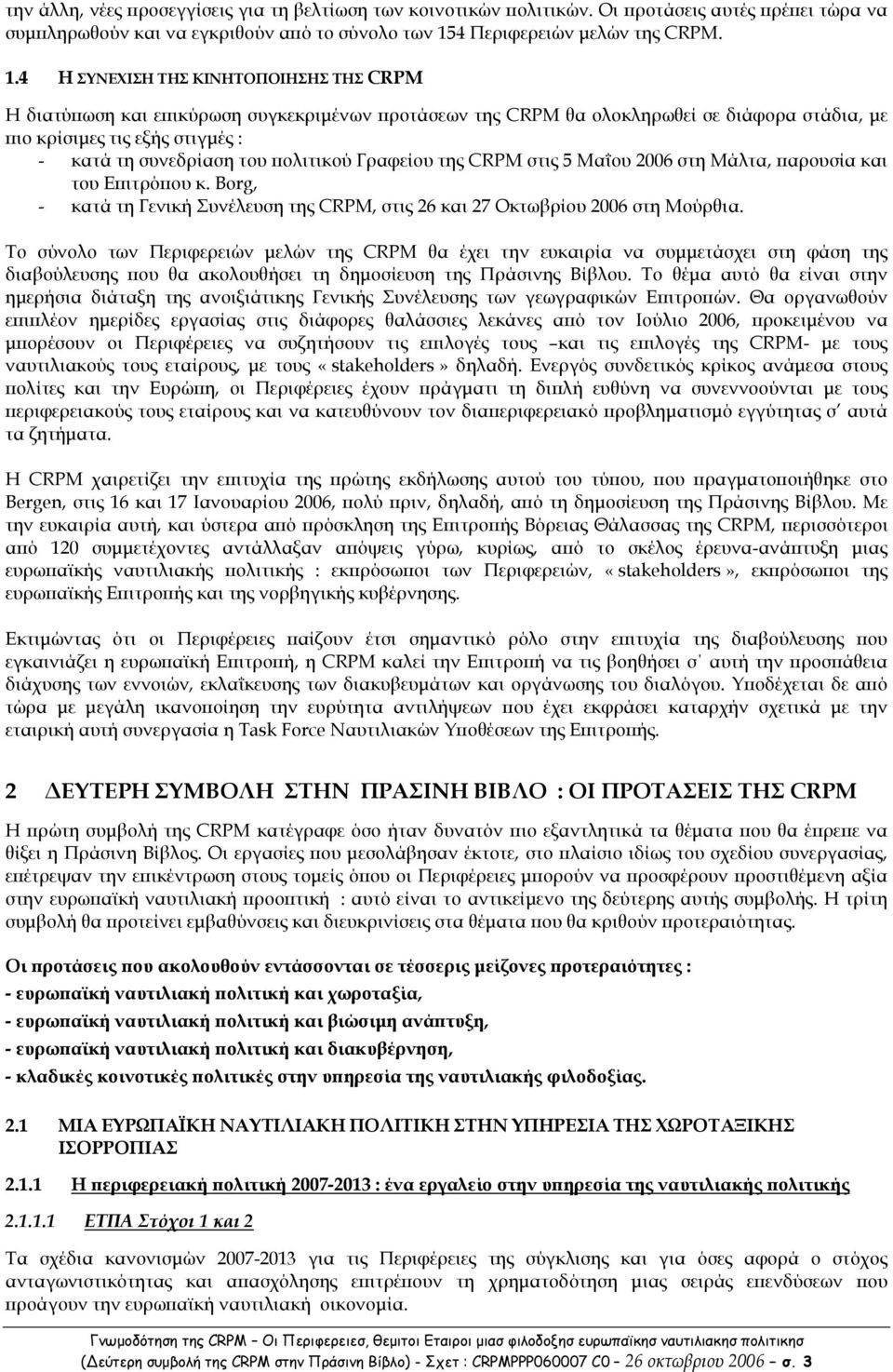 4 Η ΣΥΝΕΧΙΣΗ ΤΗΣ ΚΙΝΗΤΟΠΟΙΗΣΗΣ ΤΗΣ CRPM Η διατύ ωση και ε ικύρωση συγκεκριµένων ροτάσεων της CRPM θα ολοκληρωθεί σε διάφορα στάδια, µε ιο κρίσιµες τις εξής στιγµές : - κατά τη συνεδρίαση του ολιτικού